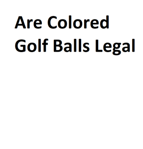 Are Colored Golf Balls Legal